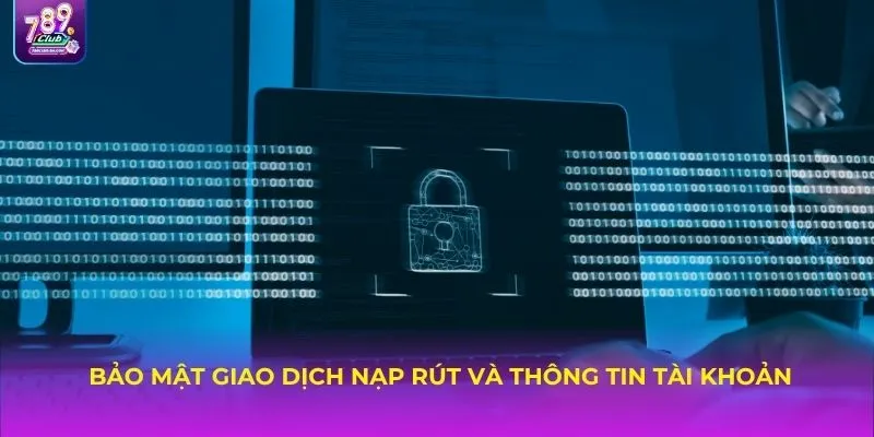 Bảo mật giao dịch nạp rút và thông tin tài khoản