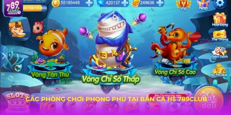 Các phòng chơi phong phú tại bắn cá H5 789Club