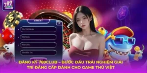 Đăng Ký 789Club – Chỉ 1 Phút Có Ngay Tài Khoản Nhận Thưởng Khủng