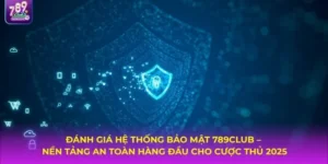 Đánh giá hệ thống bảo mật của 789CLUB