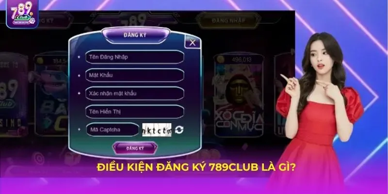Điều kiện đăng ký 789Club là gì?