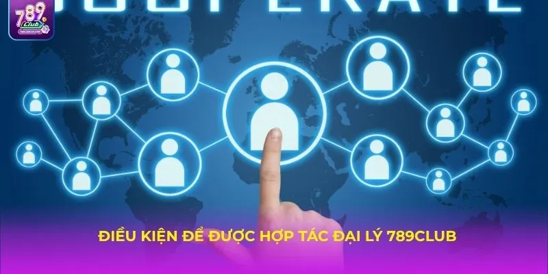 Điều kiện để được hợp tác đại lý 789Club