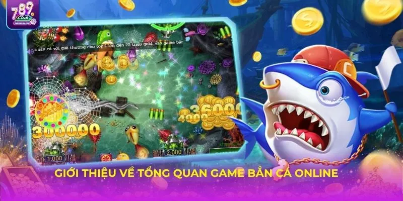 Giới thiệu về tổng quan game bắn cá online