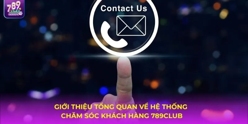 Giới thiệu tổng quan về hệ thống chăm sóc khách hàng 789CLUB