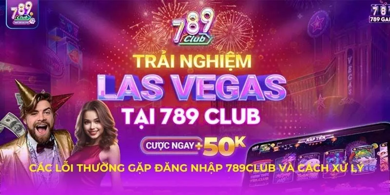 Các lỗi thường gặp đăng nhập 789Club và cách xử lý