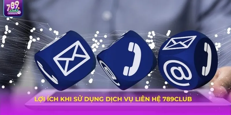 Lợi ích khi sử dụng dịch vụ Liên hệ 789Club