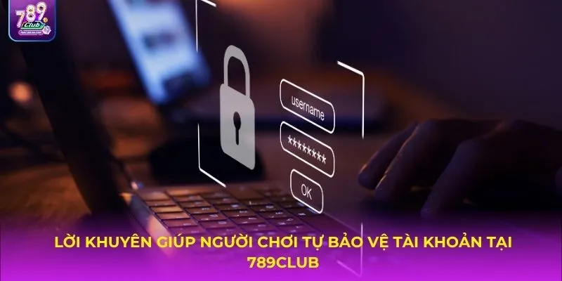 Lời khuyên giúp người chơi tự bảo vệ tài khoản tại 789CLUB
