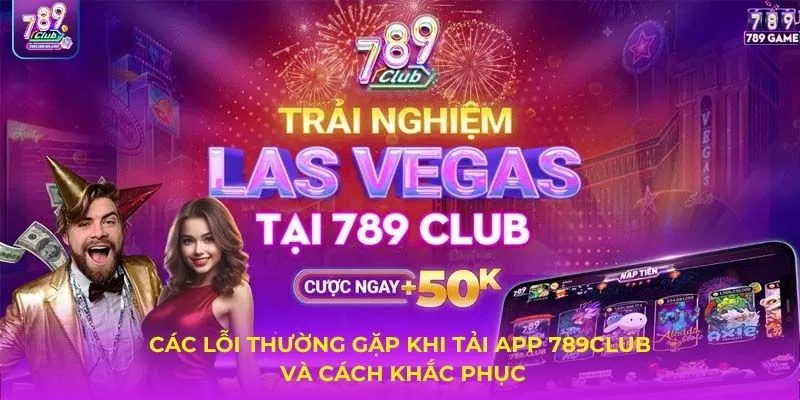 Các lỗi thường gặp khi tải app 789Club và cách khắc phục