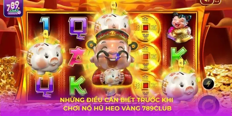 Những điều cần biết trước khi chơi Nổ hũ Heo Vàng 789CLUB