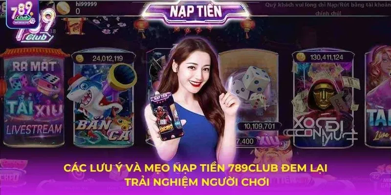 Các lưu ý và mẹo nạp tiền 789Club đem lại trải nghiệm người chơi