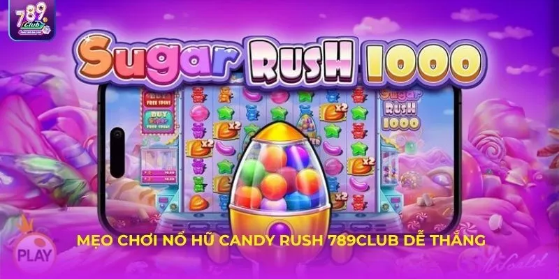 Mẹo chơi nổ hũ Candy Rush 789Club dễ thắng