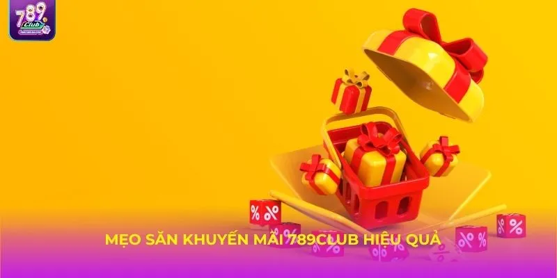Mẹo săn khuyến mãi 789Club hiệu quả