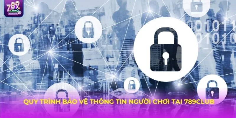 Quy trình bảo vệ thông tin người chơi tại 789CLUB