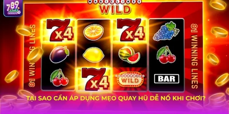 Tại sao cần áp dụng mẹo quay hũ dễ nổ khi chơi?