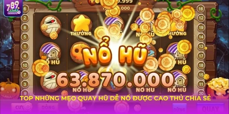 Top những mẹo quay hũ dễ nổ được cao thủ chia sẻ