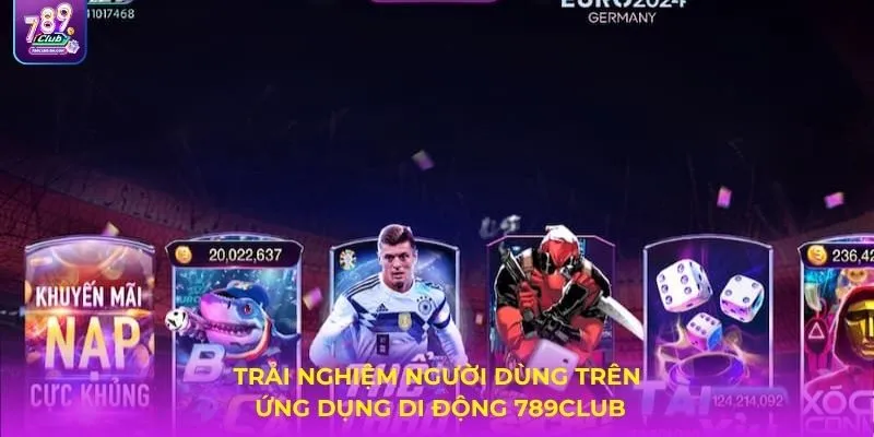 Trải nghiệm người dùng trên ứng dụng di động 789CLUB