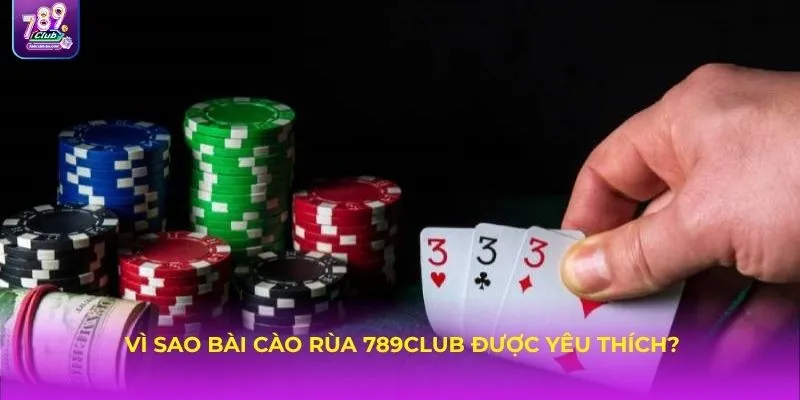 Vì sao bài cào rùa 789CLUB được yêu thích?